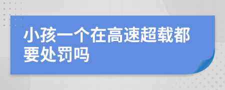 小孩一个在高速超载都要处罚吗