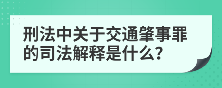 刑法中关于交通肇事罪的司法解释是什么？