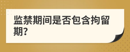 监禁期间是否包含拘留期？