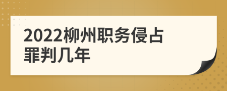 2022柳州职务侵占罪判几年