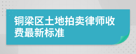 铜梁区土地拍卖律师收费最新标准