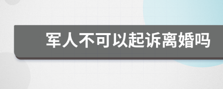 军人不可以起诉离婚吗