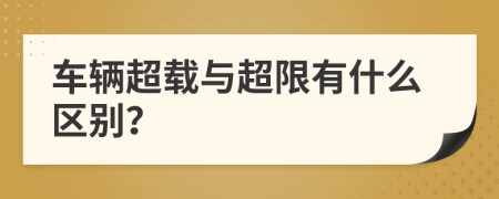 车辆超载与超限有什么区别？