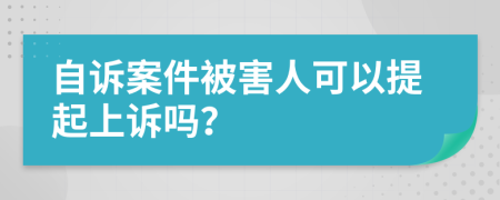 自诉案件被害人可以提起上诉吗？