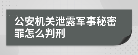 公安机关泄露军事秘密罪怎么判刑