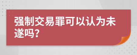 强制交易罪可以认为未遂吗？