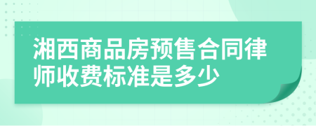 湘西商品房预售合同律师收费标准是多少