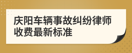 庆阳车辆事故纠纷律师收费最新标准