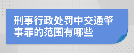 刑事行政处罚中交通肇事罪的范围有哪些