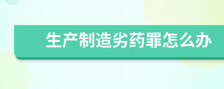 生产制造劣药罪怎么办