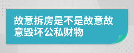 故意拆房是不是故意故意毁坏公私财物