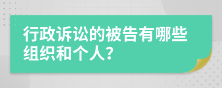 行政诉讼的被告有哪些组织和个人？