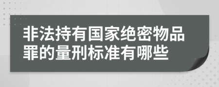 非法持有国家绝密物品罪的量刑标准有哪些