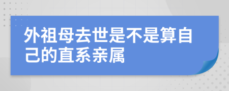 外祖母去世是不是算自己的直系亲属