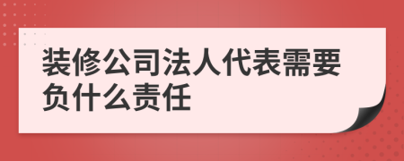 装修公司法人代表需要负什么责任