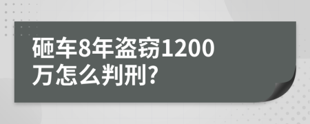 砸车8年盗窃1200万怎么判刑?