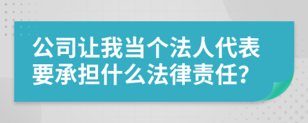 公司让我当个法人代表要承担什么法律责任？