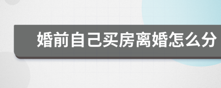 婚前自己买房离婚怎么分