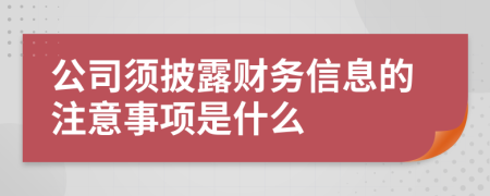 公司须披露财务信息的注意事项是什么