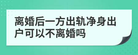 离婚后一方出轨净身出户可以不离婚吗