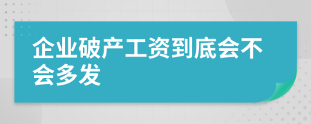 企业破产工资到底会不会多发