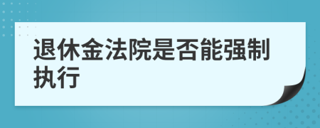 退休金法院是否能强制执行