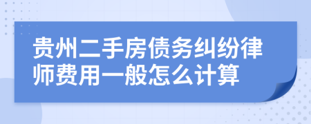 贵州二手房债务纠纷律师费用一般怎么计算