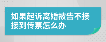 如果起诉离婚被告不接接到传票怎么办