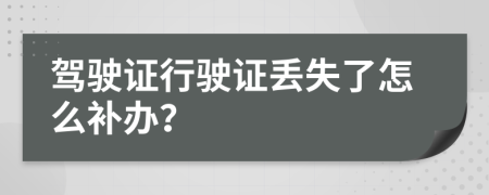 驾驶证行驶证丢失了怎么补办？