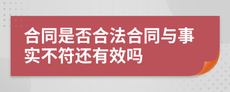 合同是否合法合同与事实不符还有效吗