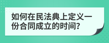 如何在民法典上定义一份合同成立的时间？