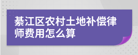 綦江区农村土地补偿律师费用怎么算