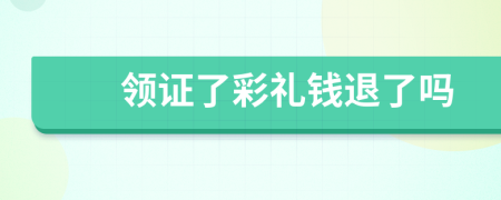 领证了彩礼钱退了吗