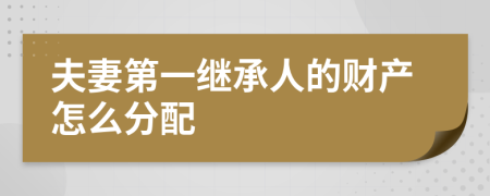 夫妻第一继承人的财产怎么分配