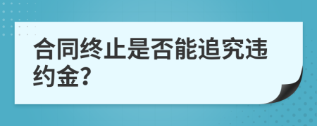 合同终止是否能追究违约金？