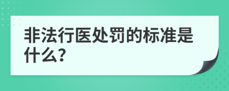 非法行医处罚的标准是什么？