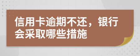 信用卡逾期不还，银行会采取哪些措施