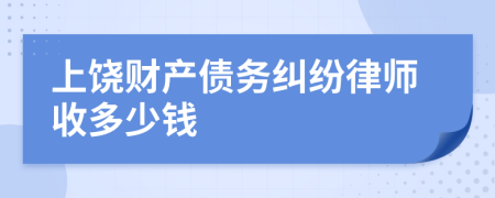 上饶财产债务纠纷律师收多少钱