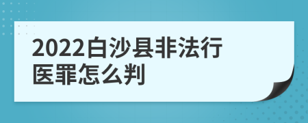 2022白沙县非法行医罪怎么判