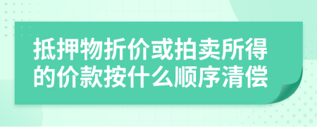 抵押物折价或拍卖所得的价款按什么顺序清偿