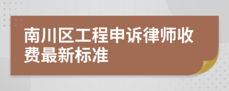 南川区工程申诉律师收费最新标准