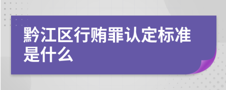 黔江区行贿罪认定标准是什么