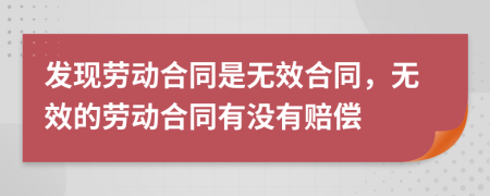 发现劳动合同是无效合同，无效的劳动合同有没有赔偿