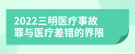 2022三明医疗事故罪与医疗差错的界限