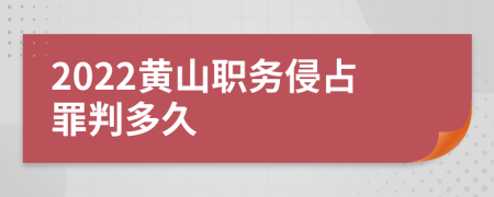 2022黄山职务侵占罪判多久