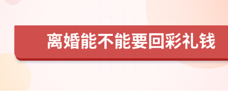 离婚能不能要回彩礼钱