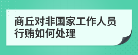 商丘对非国家工作人员行贿如何处理