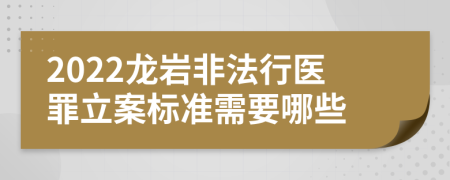 2022龙岩非法行医罪立案标准需要哪些