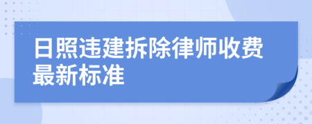 日照违建拆除律师收费最新标准