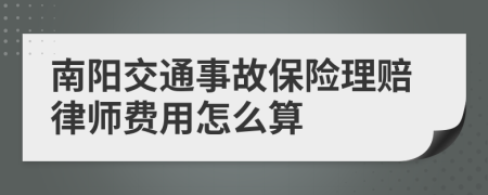 南阳交通事故保险理赔律师费用怎么算